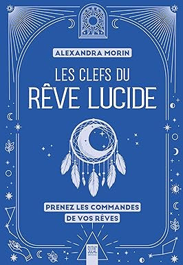 Les Clefs du rêve lucide : Prenez les commandes de vos rêves