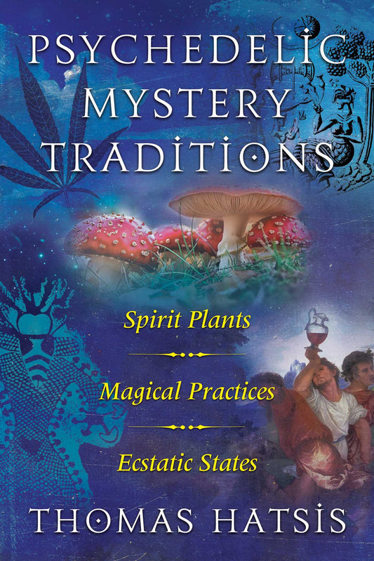 Traditions mystérieuses psychédéliques : plantes spirituelles, pratiques magiques et états extatiques