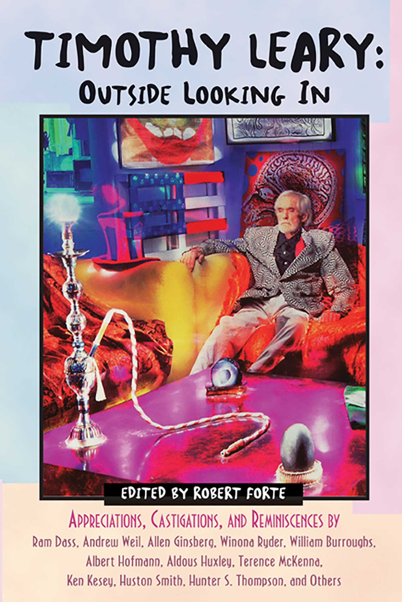 Timothy Leary: Outside Looking In: Appreciations, Castigations, and Reminiscences by Ram Dass, Andrew Weil, Allen Ginsberg, Winona Ryder, William ... Huston Smith, Hunter S. Thompson, and Others