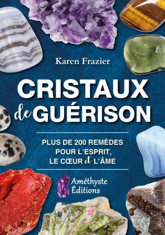 Cristaux de guérison - Plus de 200 remèdes pour l'esprit, le coeur et l'âme