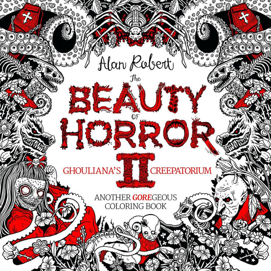 The Beauty Of Horror 2: Ghouliana's Creepatorium: Another GOREgeous Coloring Book By Alan Robert