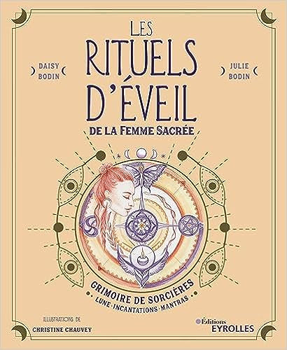 Les rituels d'éveil de la Femme Sacrée: Grimoire de Sorcières : Lune, Incantations, Mantras