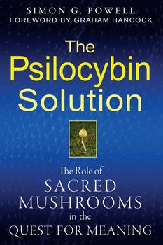 The Psilocybin Solution: The Role of Sacred Mushrooms in the Quest for Meaning