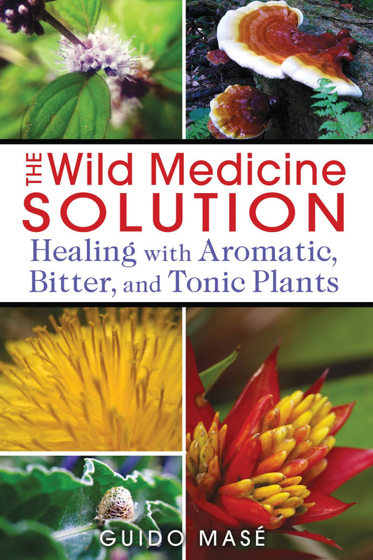 The Wild Medicine Solution: Healing With Aromatic, Bitter, And Tonic Plants